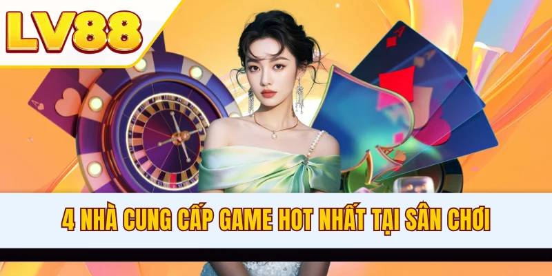 4 nhà cung cấp game hot nhất tại sân chơi