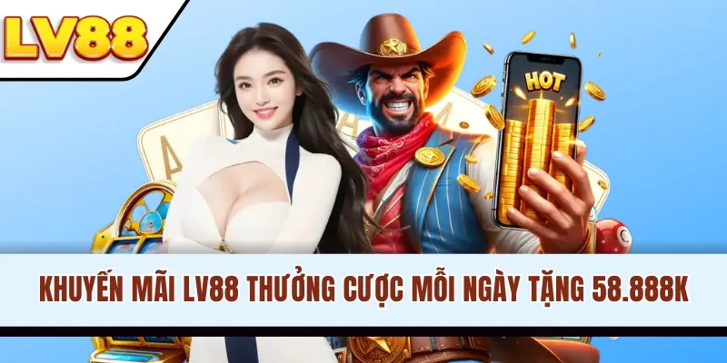 Khuyến mãi LV88 thưởng cược mỗi ngày tặng 58.888K
